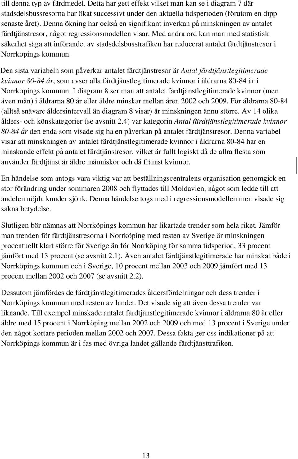 Med andra ord kan man med statistisk säkerhet säga att införandet av stadsdelsbusstrafiken har reducerat antalet färdtjänstresor i Norrköpings kommun.
