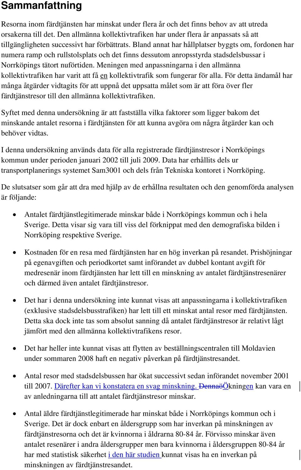 Bland annat har hållplatser byggts om, fordonen har numera ramp och rullstolsplats och det finns dessutom anropsstyrda stadsdelsbussar i Norrköpings tätort nuförtiden.
