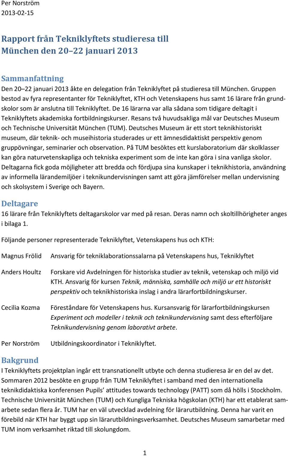 De 16 lärarna var alla sådana som tidigare deltagit i Tekniklyftets akademiska fortbildningskurser. Resans två huvudsakliga mål var Deutsches Museum och Technische Universität München (TUM).