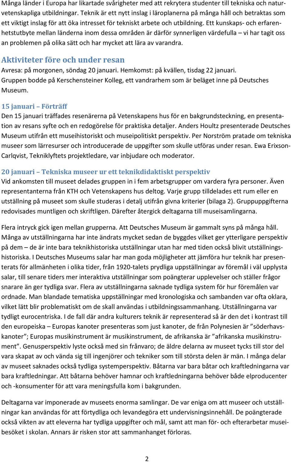 Ett kunskaps- och erfarenhetstutbyte mellan länderna inom dessa områden är därför synnerligen värdefulla vi har tagit oss an problemen på olika sätt och har mycket att lära av varandra.