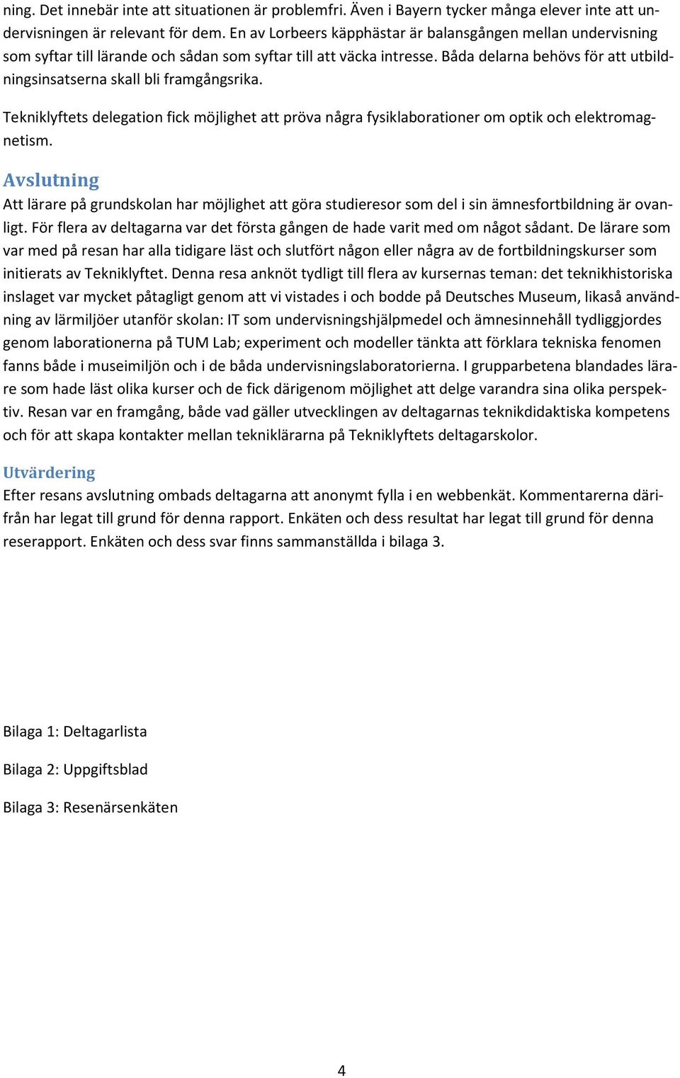 Båda delarna behövs för att utbildningsinsatserna skall bli framgångsrika. Tekniklyftets delegation fick möjlighet att pröva några fysiklaborationer om optik och elektromagnetism.
