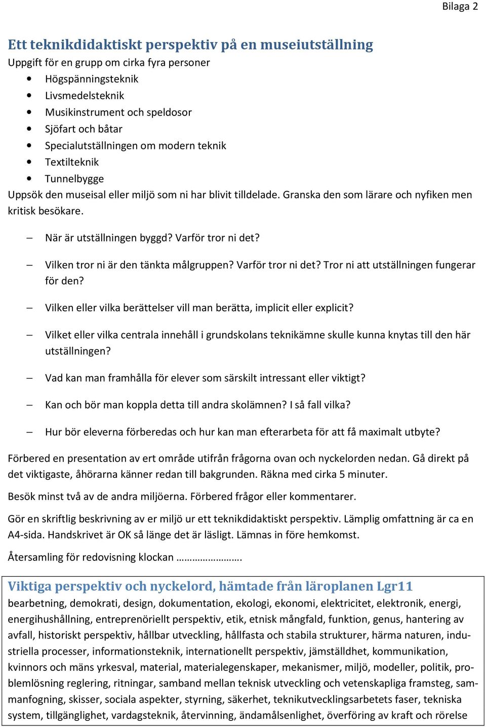 När är utställningen byggd? Varför tror ni det? Vilken tror ni är den tänkta målgruppen? Varför tror ni det? Tror ni att utställningen fungerar för den?