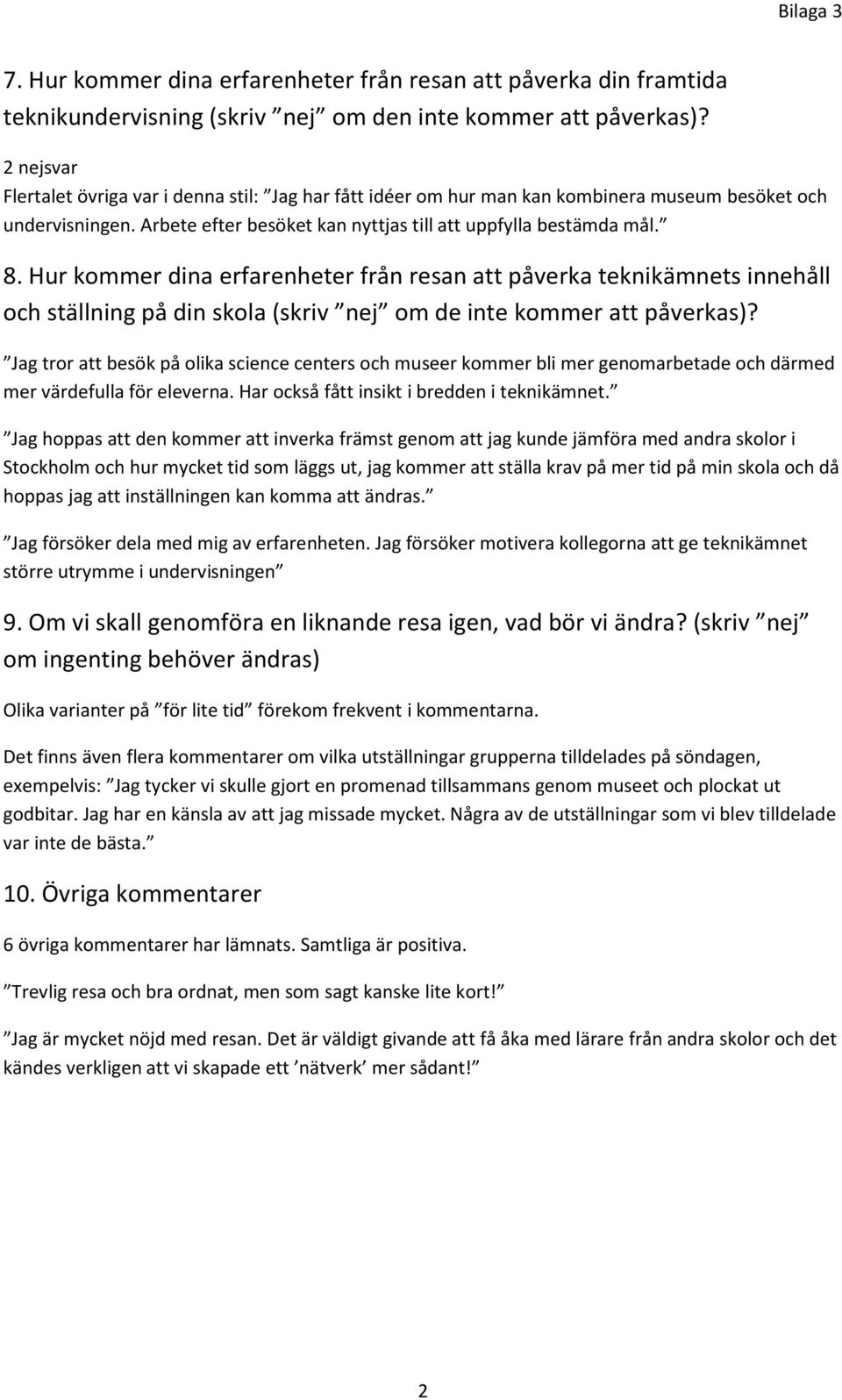 Hur kommer dina erfarenheter från resan att påverka teknikämnets innehåll och ställning på din skola (skriv nej om de inte kommer att påverkas)?