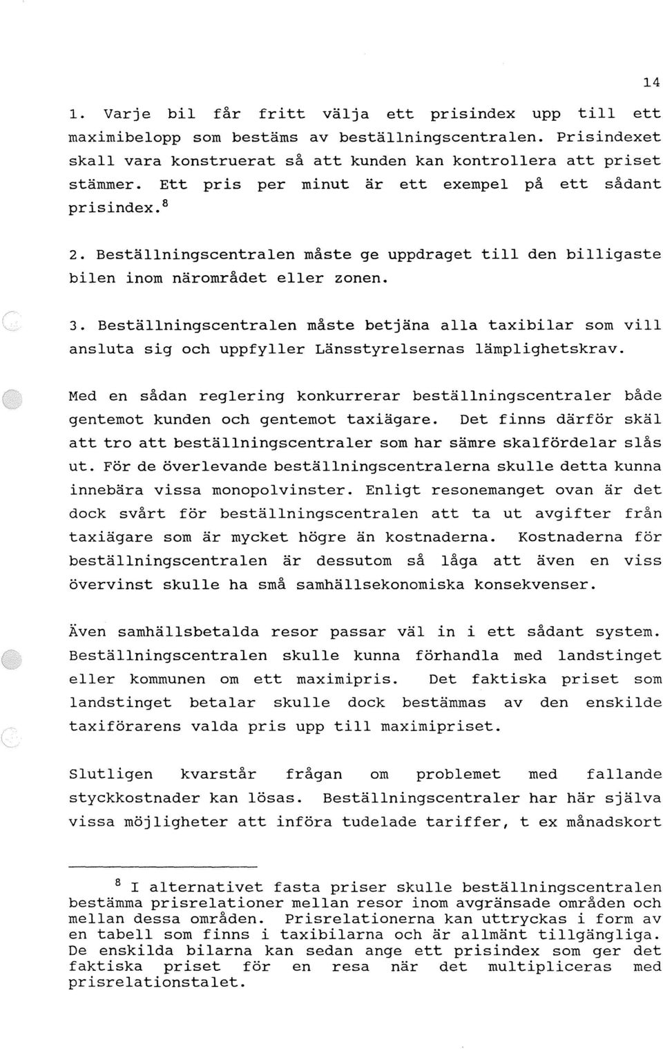 Beställningscentralen måste betjäna alla taxibilar som vill ansluta sig och uppfyller Länsstyrelsernas lämplighetskrav.
