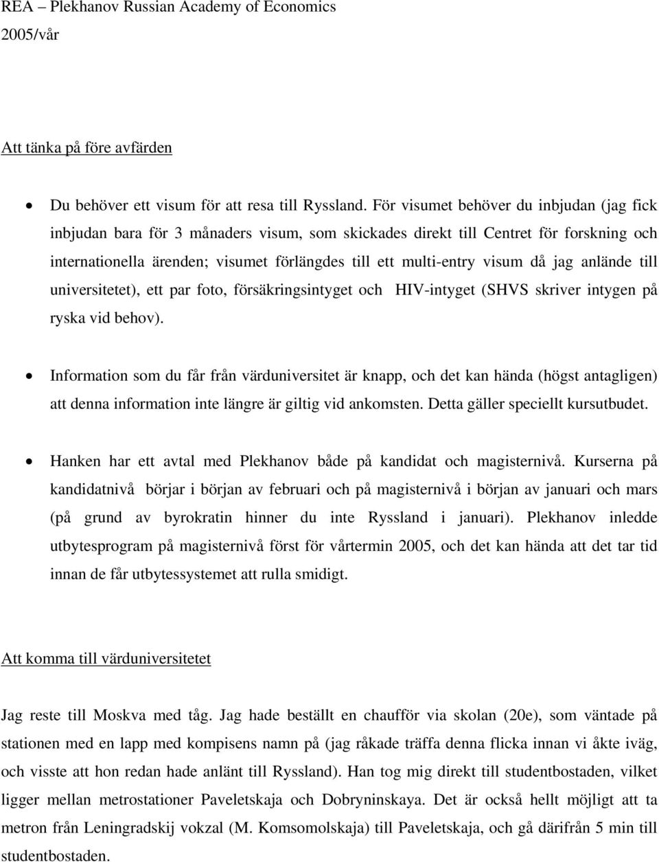 visum då jag anlände till universitetet), ett par foto, försäkringsintyget och HIV-intyget (SHVS skriver intygen på ryska vid behov).
