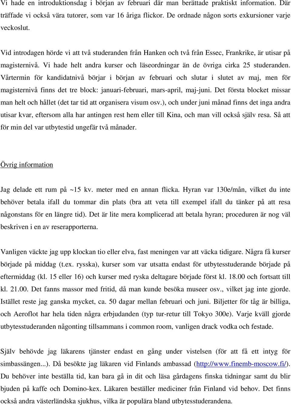 Vi hade helt andra kurser och läseordningar än de övriga cirka 25 studeranden.