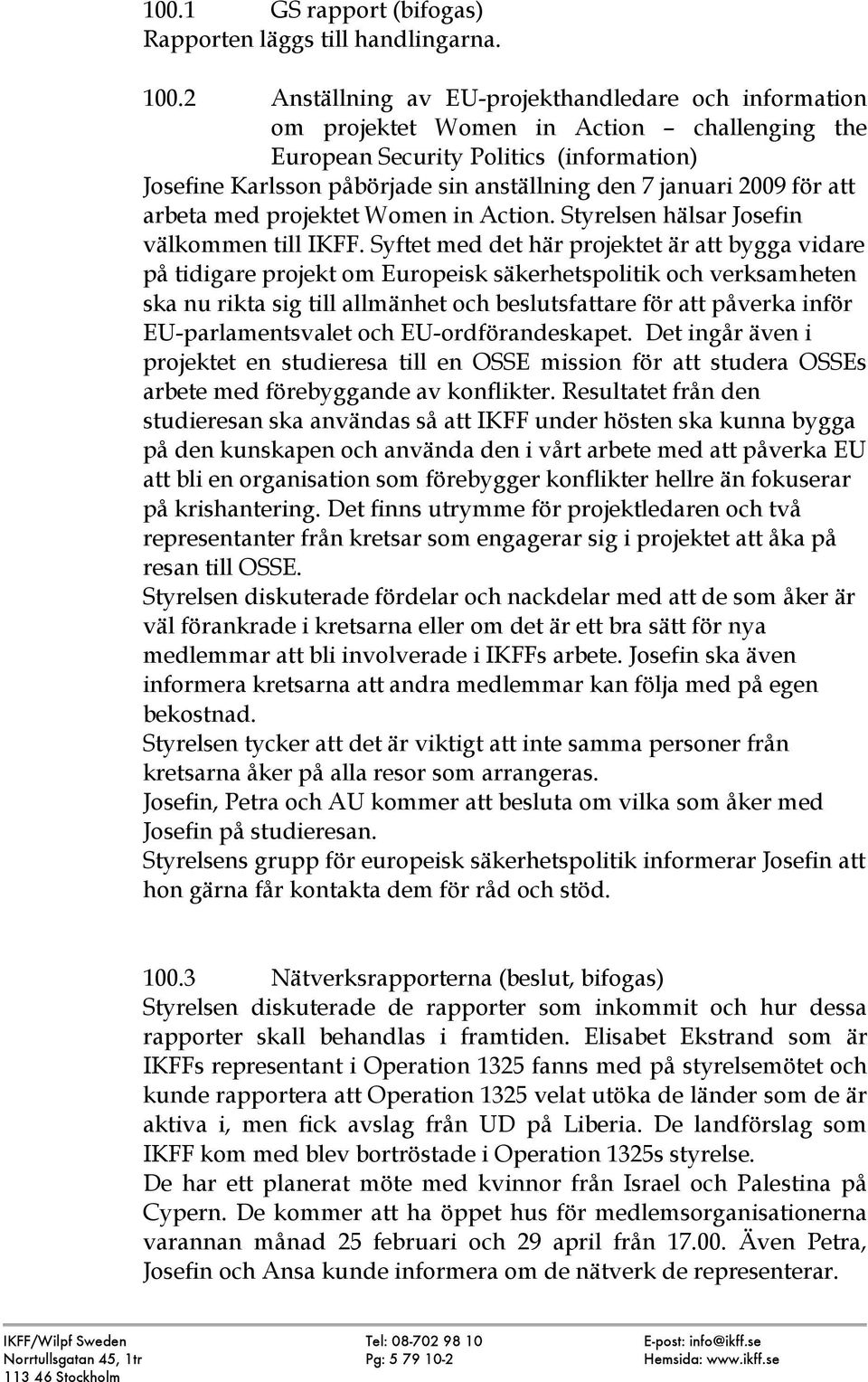 2009 för att arbeta med projektet Women in Action. Styrelsen hälsar Josefin välkommen till IKFF.