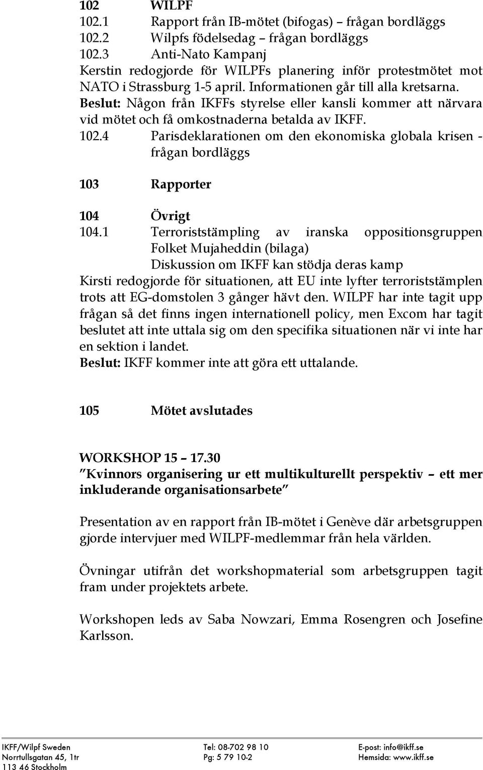 Beslut: Någon från IKFFs styrelse eller kansli kommer att närvara vid mötet och få omkostnaderna betalda av IKFF. 102.