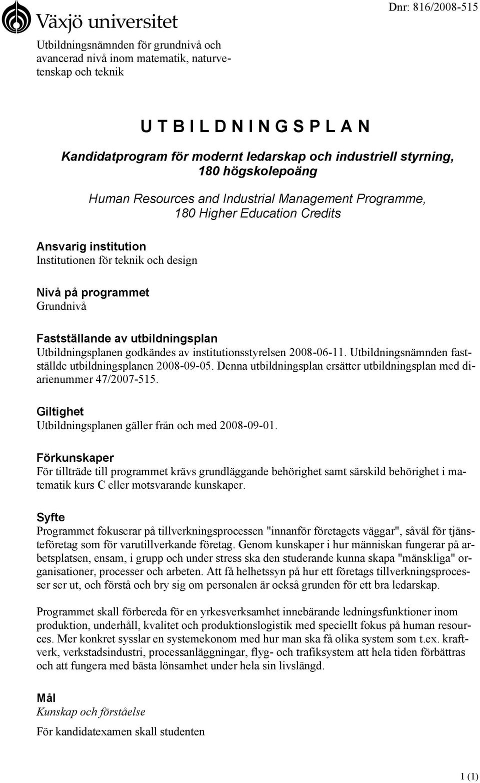 Fastställande av utbildningsplan Utbildningsplanen godkändes av institutionsstyrelsen 2008-06-11. Utbildningsnämnden fastställde utbildningsplanen 2008-09-05.