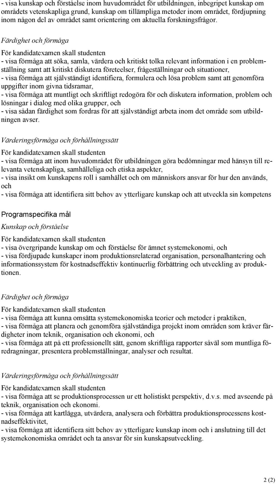 Färdighet och förmåga - visa förmåga att söka, samla, värdera och kritiskt tolka relevant information i en problemställning samt att kritiskt diskutera företeelser, frågeställningar och situationer,