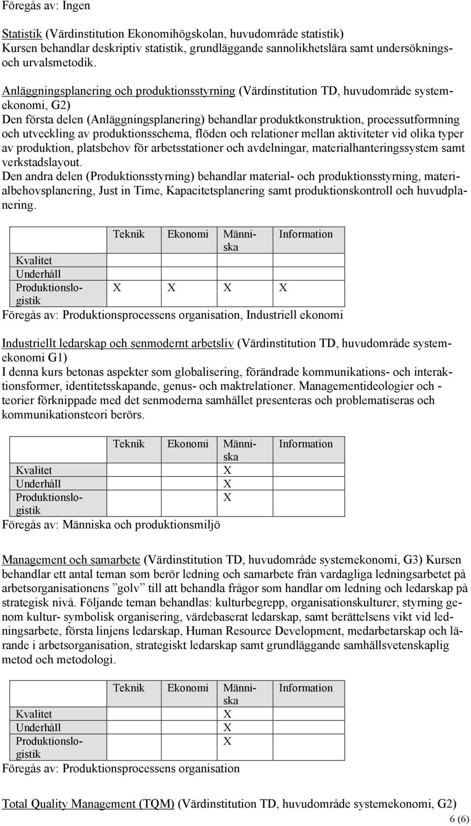 utveckling av produktionsschema, flöden och relationer mellan aktiviteter vid olika typer av produktion, platsbehov för arbetsstationer och avdelningar, materialhanteringssystem samt verkstadslayout.