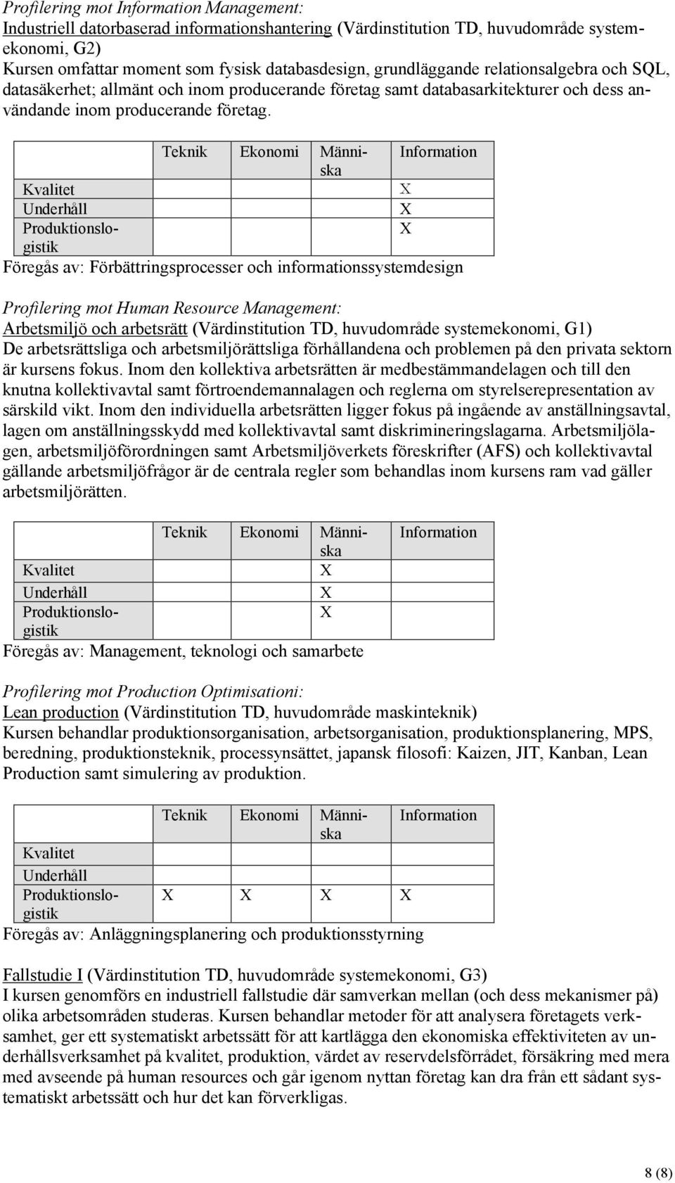 Föregås av: Förbättringsprocesser och informationssystemdesign Profilering mot Human Resource Management: Arbetsmiljö och arbetsrätt (Värdinstitution TD, huvudområde systemekonomi, G1) De