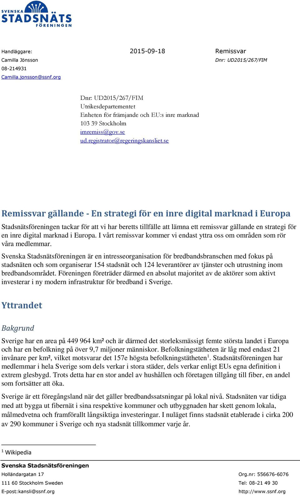 se Remissvar gällande - En strategi för en inre digital marknad i Europa Stadsnätsföreningen tackar för att vi har beretts tillfälle att lämna ett remissvar gällande en strategi för en inre digital