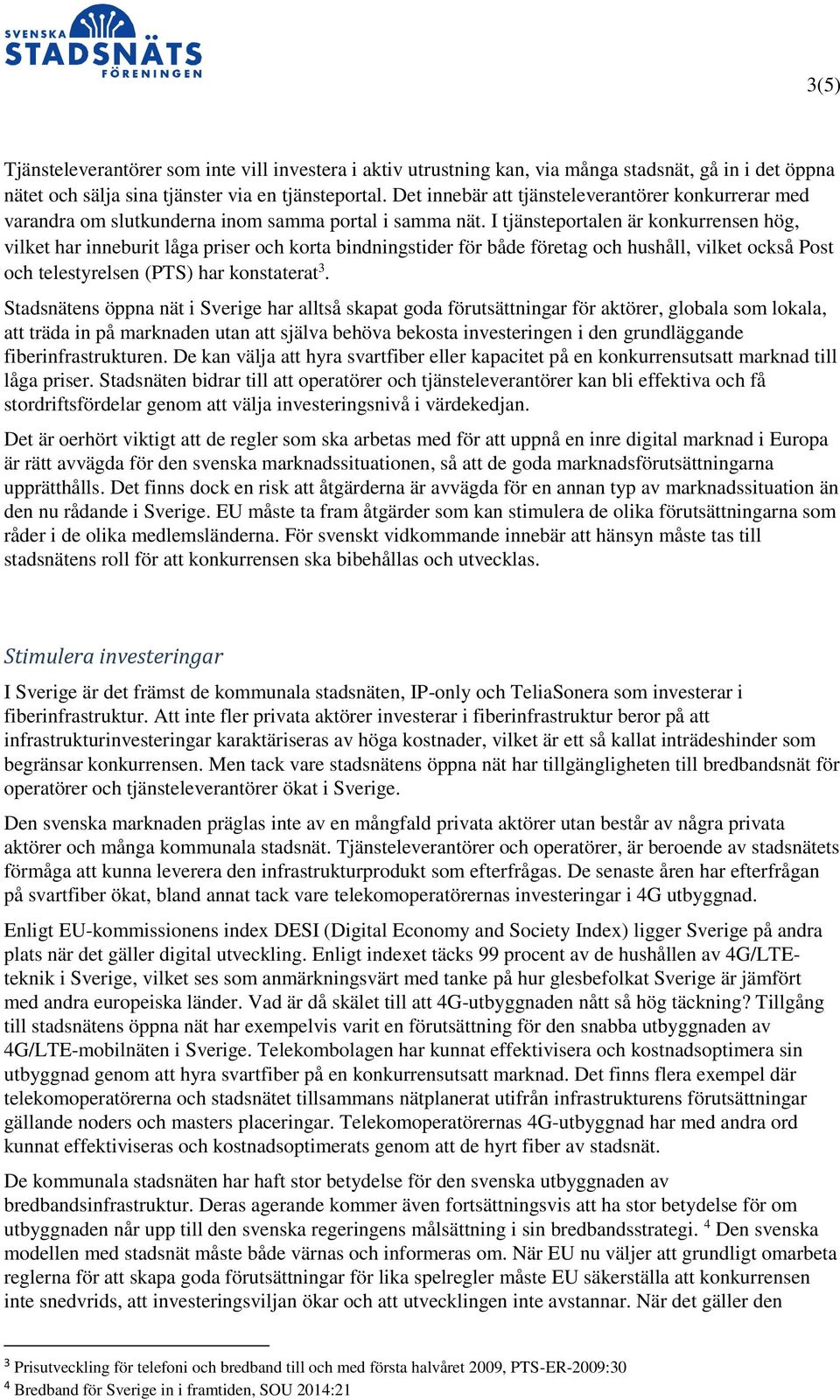 I tjänsteportalen är konkurrensen hög, vilket har inneburit låga priser och korta bindningstider för både företag och hushåll, vilket också Post och telestyrelsen (PTS) har konstaterat 3.