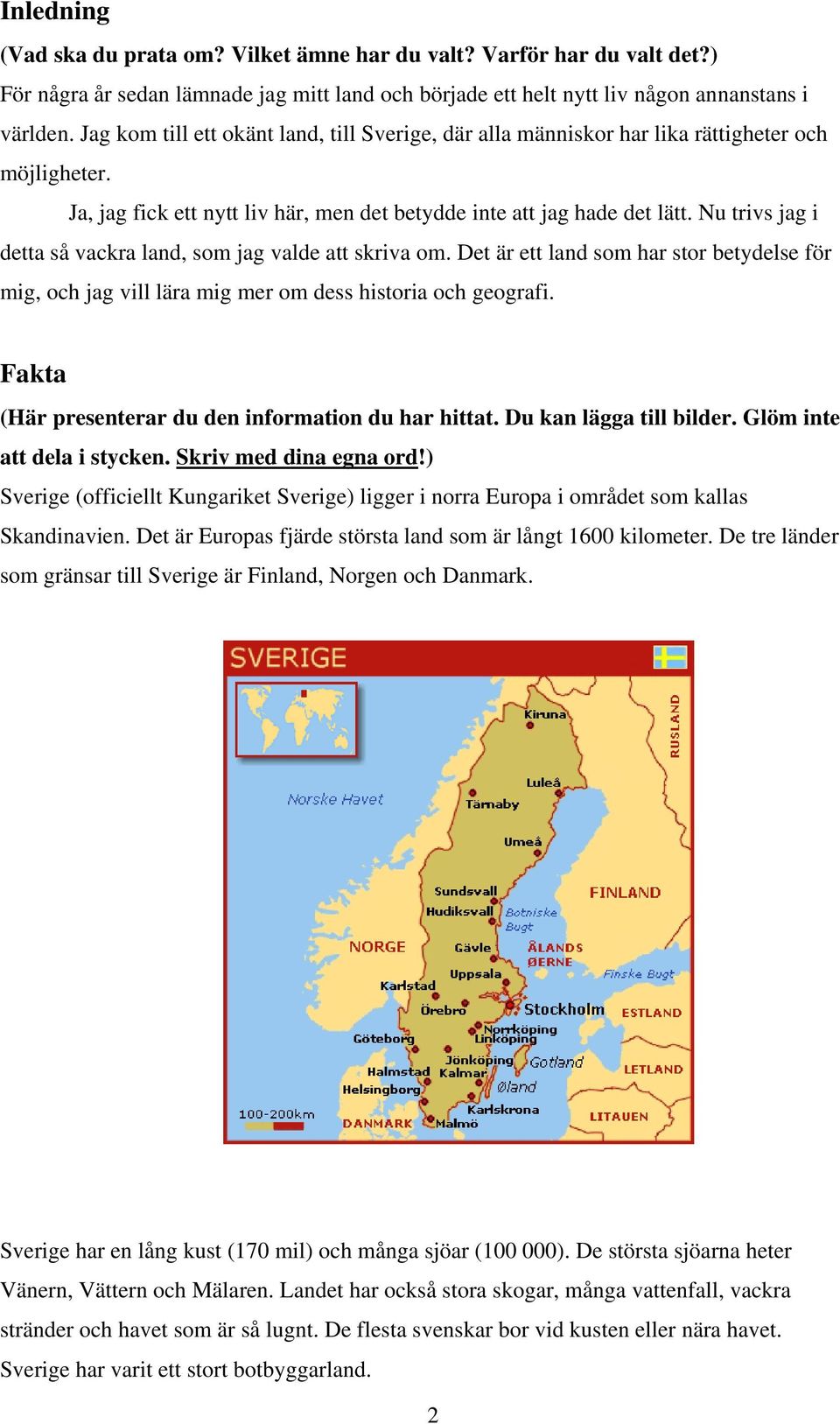 Nu trivs jag i detta så vackra land, som jag valde att skriva om. Det är ett land som har stor betydelse för mig, och jag vill lära mig mer om dess historia och geografi.