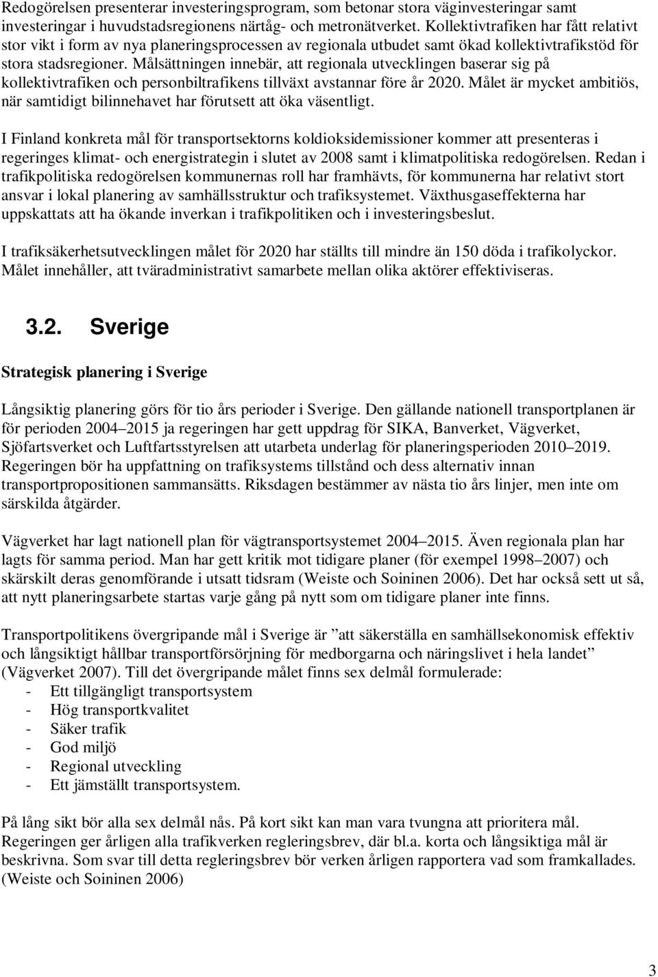 Målsättningen innebär, att regionala utvecklingen baserar sig på kollektivtrafiken och personbiltrafikens tillväxt avstannar före år 2020.