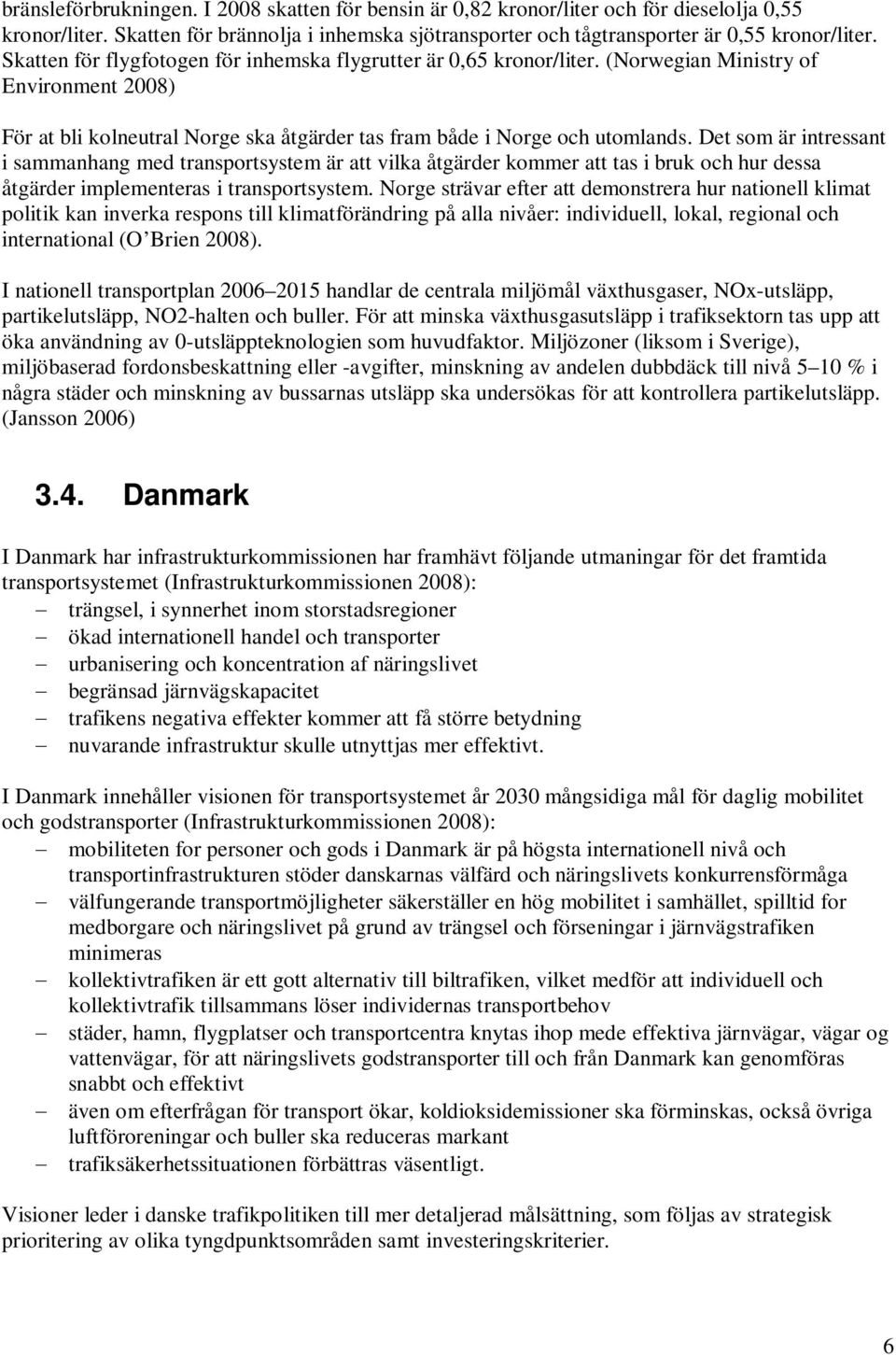 Det som är intressant i sammanhang med transportsystem är att vilka åtgärder kommer att tas i bruk och hur dessa åtgärder implementeras i transportsystem.