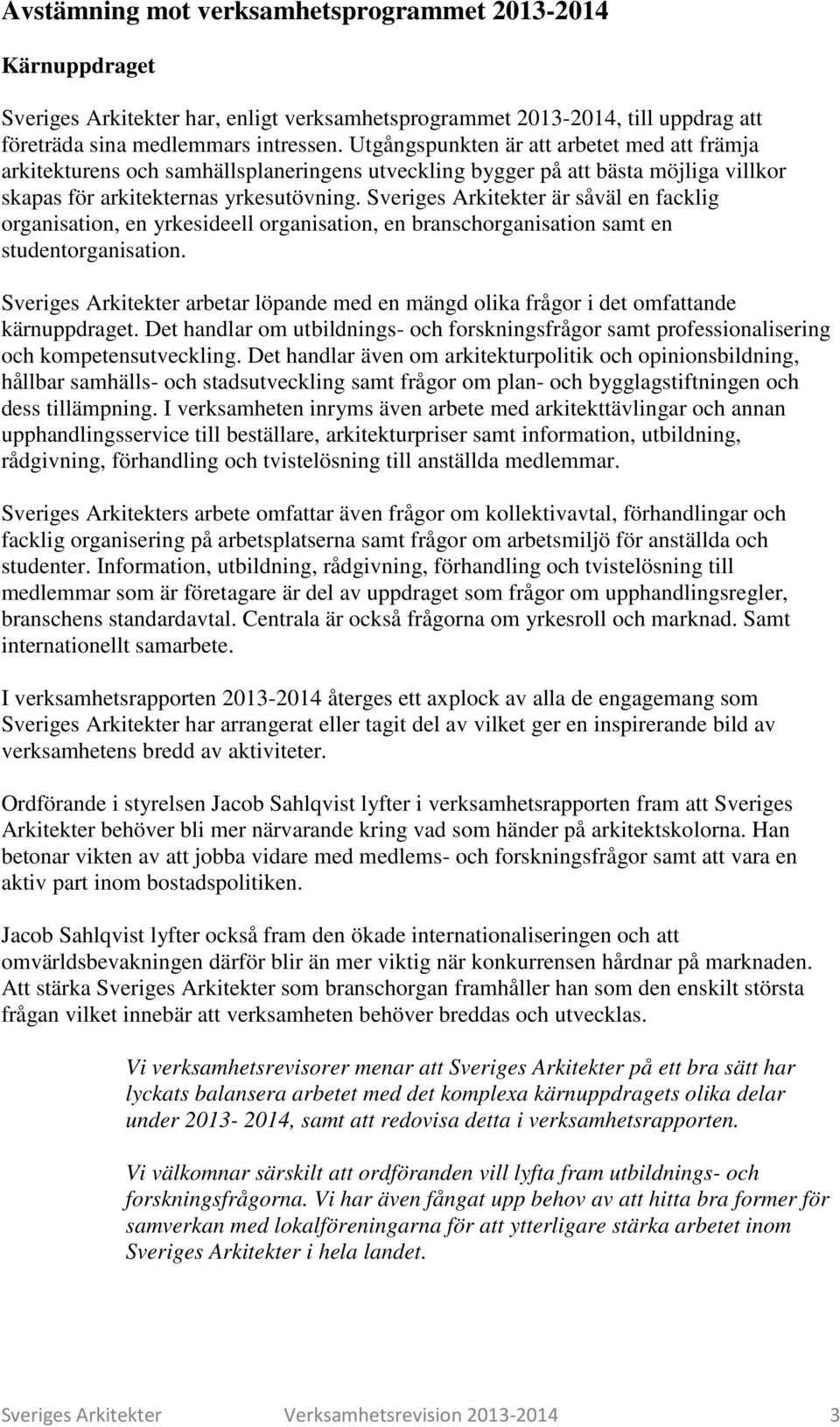 Sveriges Arkitekter är såväl en facklig organisation, en yrkesideell organisation, en branschorganisation samt en studentorganisation.