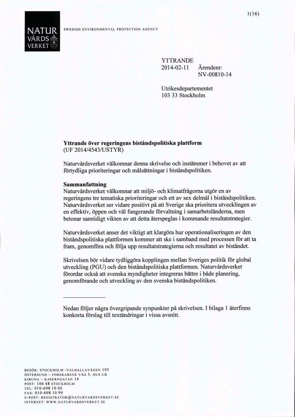 Sammanfattning Naturvårdsverket välkomnar att miljö- och klimatfrågoma utgör en av regeringens tre tematiska prioriteringar och ett av sex delmål i biståndspolitiken.