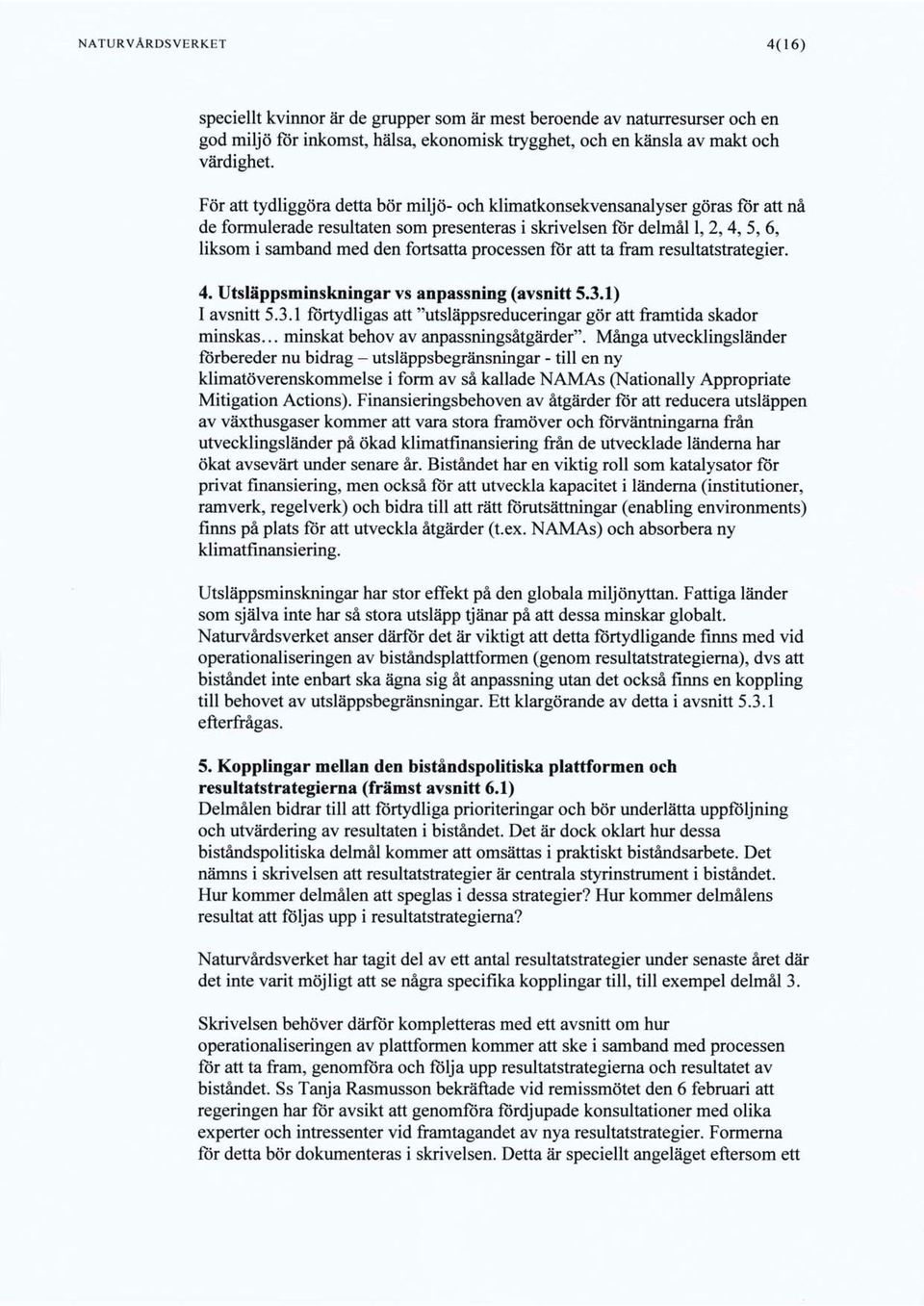 processen för att ta fram resultatstrategier. 4. Utsläppsminskningar vs anpassning (avsnitt 5.3.1) I avsnitt 5.3.1 förtydligas att "utsläppsreduceringar gör att framtida skador minskas.