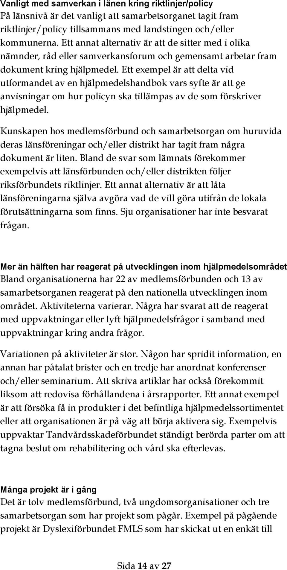 Ett exempel är att delta vid utformandet av en hjälpmedelshandbok vars syfte är att ge anvisningar om hur policyn ska tillämpas av de som förskriver hjälpmedel.