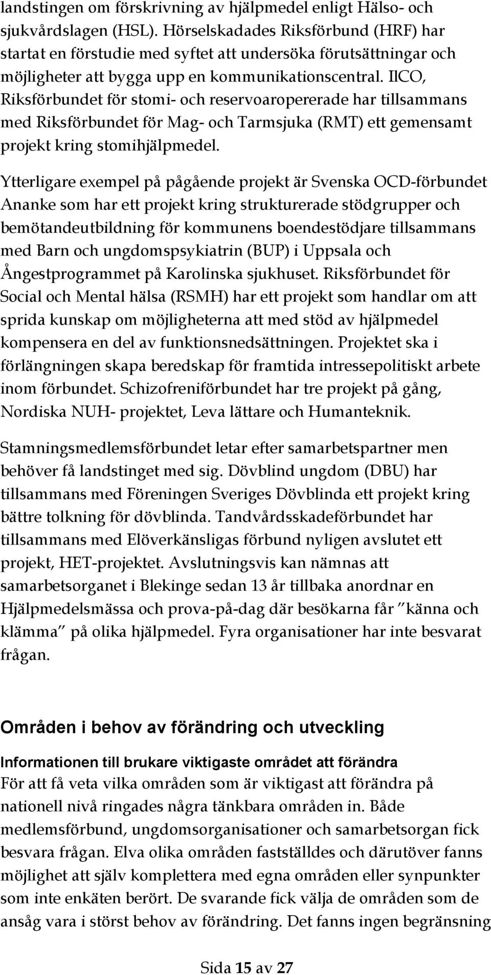 IlCO, Riksförbundet för stomi- och reservoaropererade har tillsammans med Riksförbundet för Mag- och Tarmsjuka (RMT) ett gemensamt projekt kring stomihjälpmedel.