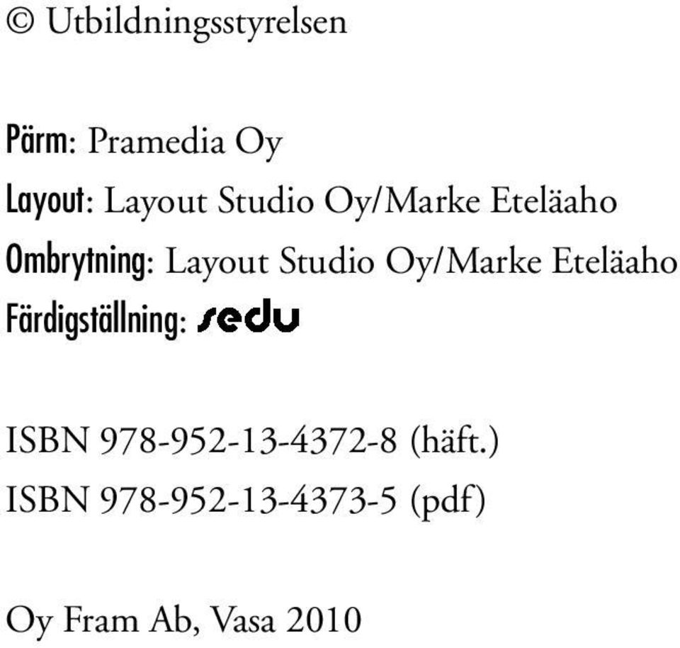 Oy/Marke Eteläaho Färdigställning: ISBN