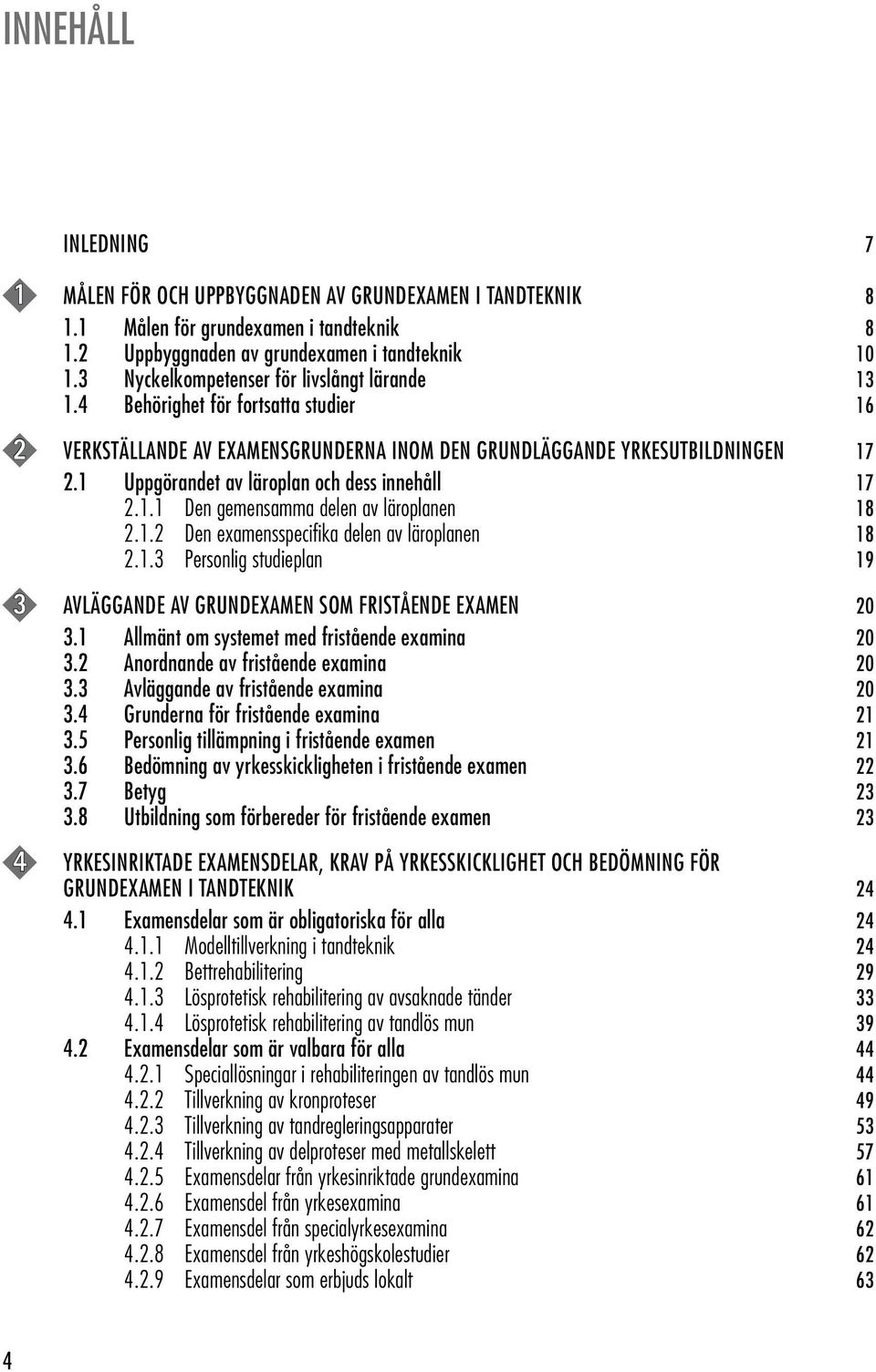 1 Uppgörandet av läroplan och dess innehåll 17 2.1.1 Den gemensamma delen av läroplanen 18 2.1.2 Den examensspecifika delen av läroplanen 18 2.1.3 Personlig studieplan 19 3 AVLÄGGANDE AV GRUNDEXAMEN SOM FRISTÅENDE EXAMEN 20 3.