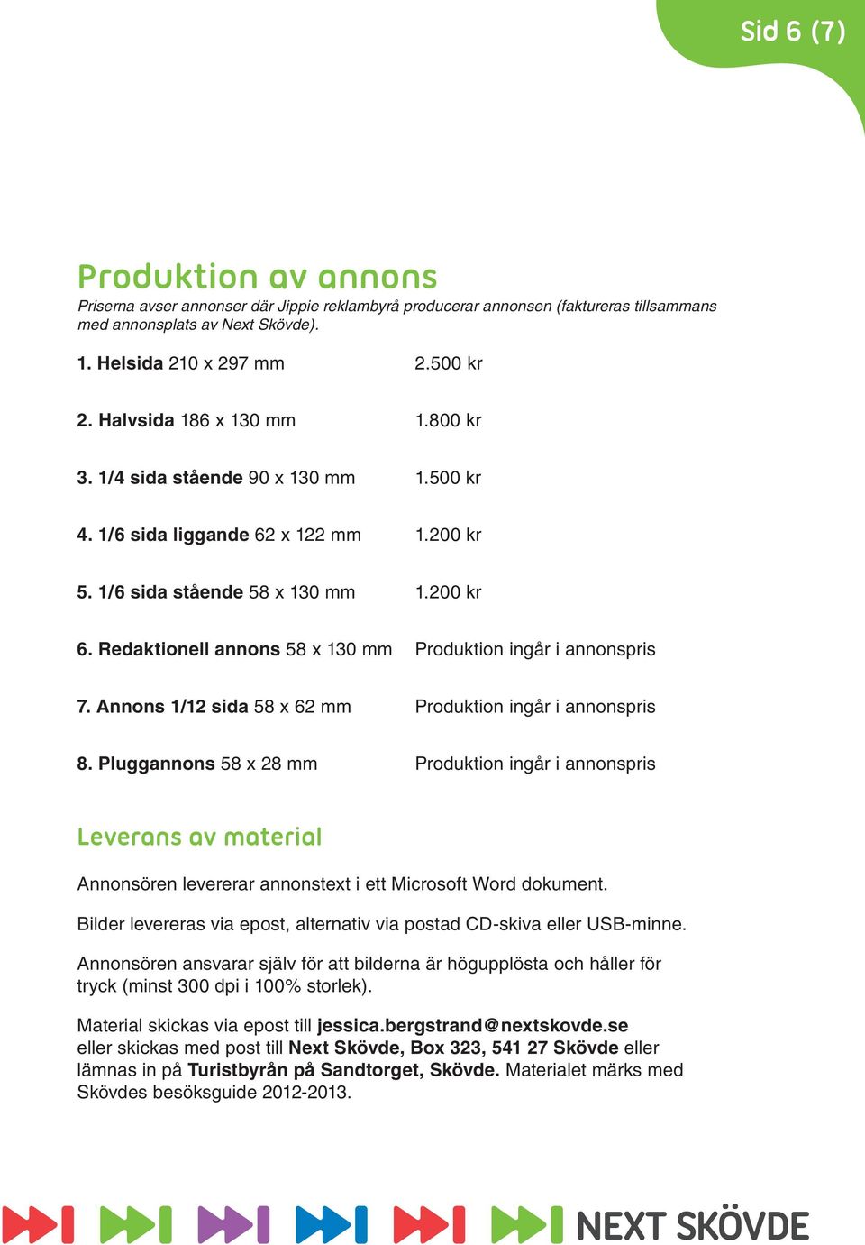 Redaktionell annons 58 x 130 mm Produktion ingår i annonspris 7. Annons 1/12 sida 58 x 62 mm Produktion ingår i annonspris 8.