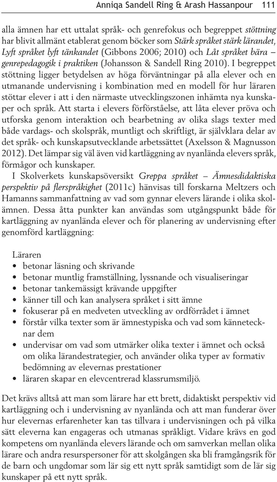 I begreppet stöttning ligger betydelsen av höga förväntningar på alla elever och en utmanande undervisning i kombination med en modell för hur läraren stöttar elever i att i den närmaste