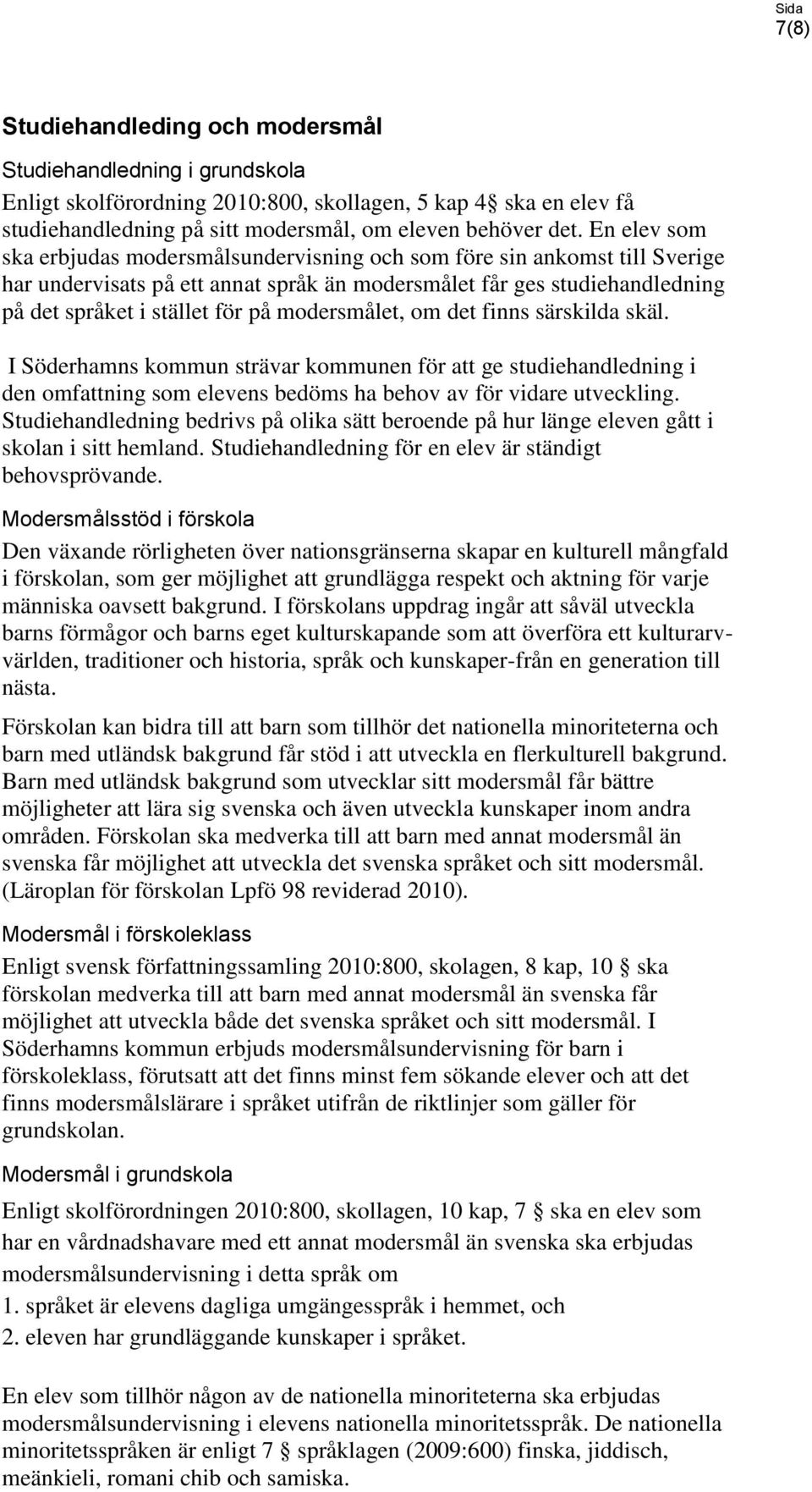 modersmålet, om det finns särskilda skäl. I Söderhamns kommun strävar kommunen för att ge studiehandledning i den omfattning som elevens bedöms ha behov av för vidare utveckling.
