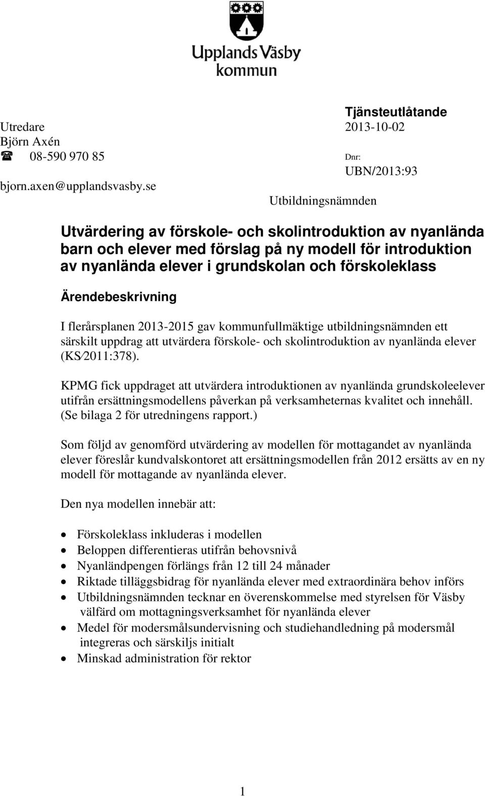 Ärendebeskrivning I flerårsplanen 2013-2015 gav kommunfullmäktige utbildningsnämnden ett särskilt uppdrag att utvärdera förskole- och skolintroduktion av nyanlända elever (KS 2011:378).