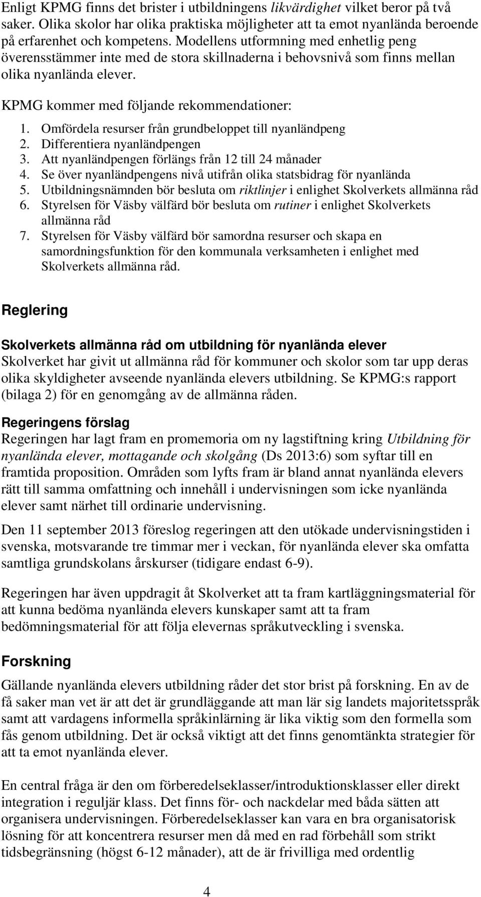 Omfördela resurser från grundbeloppet till nyanländpeng 2. Differentiera nyanländpengen 3. Att nyanländpengen förlängs från 12 till 24 månader 4.