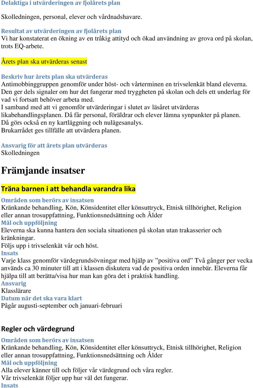 Årets plan ska utvärderas senast Beskriv hur årets plan ska utvärderas Antimobbinggruppen genomför under höst- och vårterminen en trivselenkät bland eleverna.