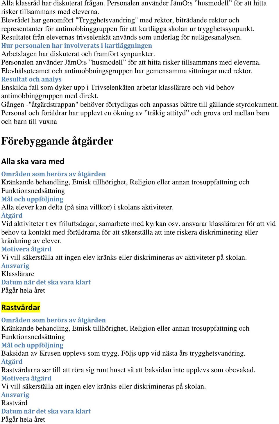 Resultatet från elevernas trivselenkät används som underlag för nulägesanalysen. Hur personalen har involverats i kartläggningen Arbetslagen har diskuterat och framfört synpunkter.