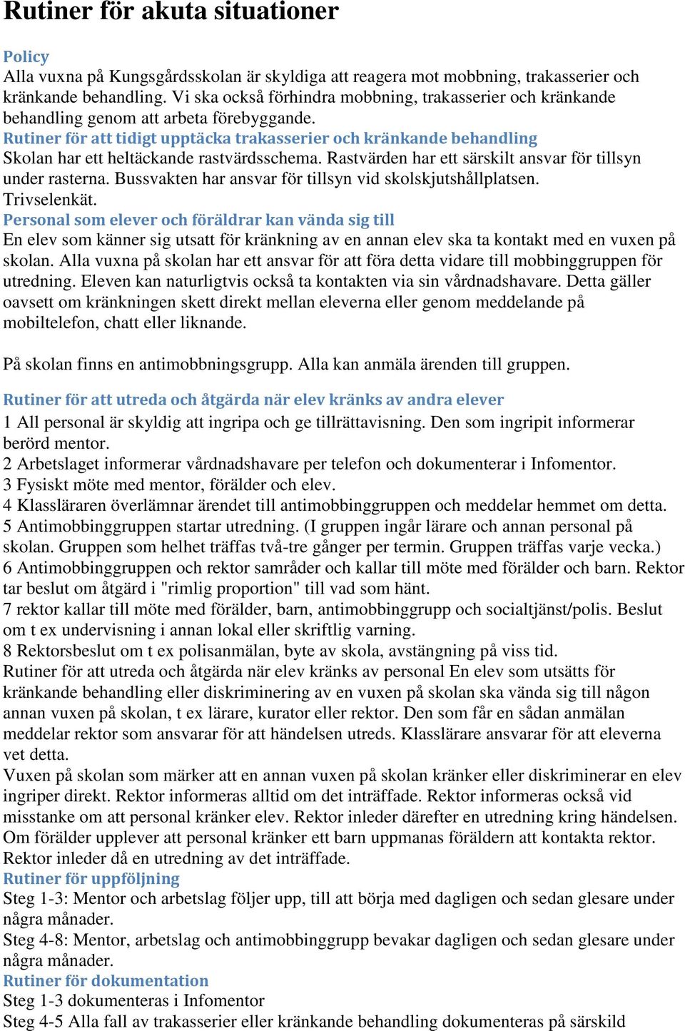 Rutiner för att tidigt upptäcka trakasserier och kränkande behandling Skolan har ett heltäckande rastvärdsschema. Rastvärden har ett särskilt ansvar för tillsyn under rasterna.