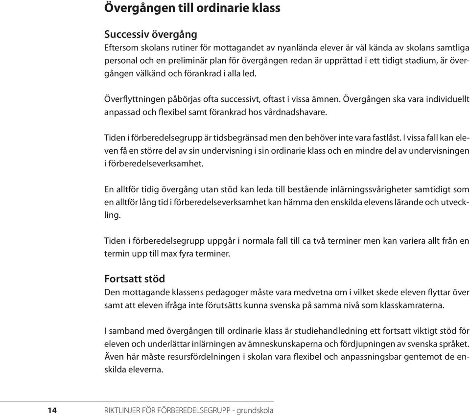 Övergången ska vara individuellt anpassad och flexibel samt förankrad hos vårdnadshavare. Tiden i förberedelsegrupp är tidsbegränsad men den behöver inte vara fastlåst.