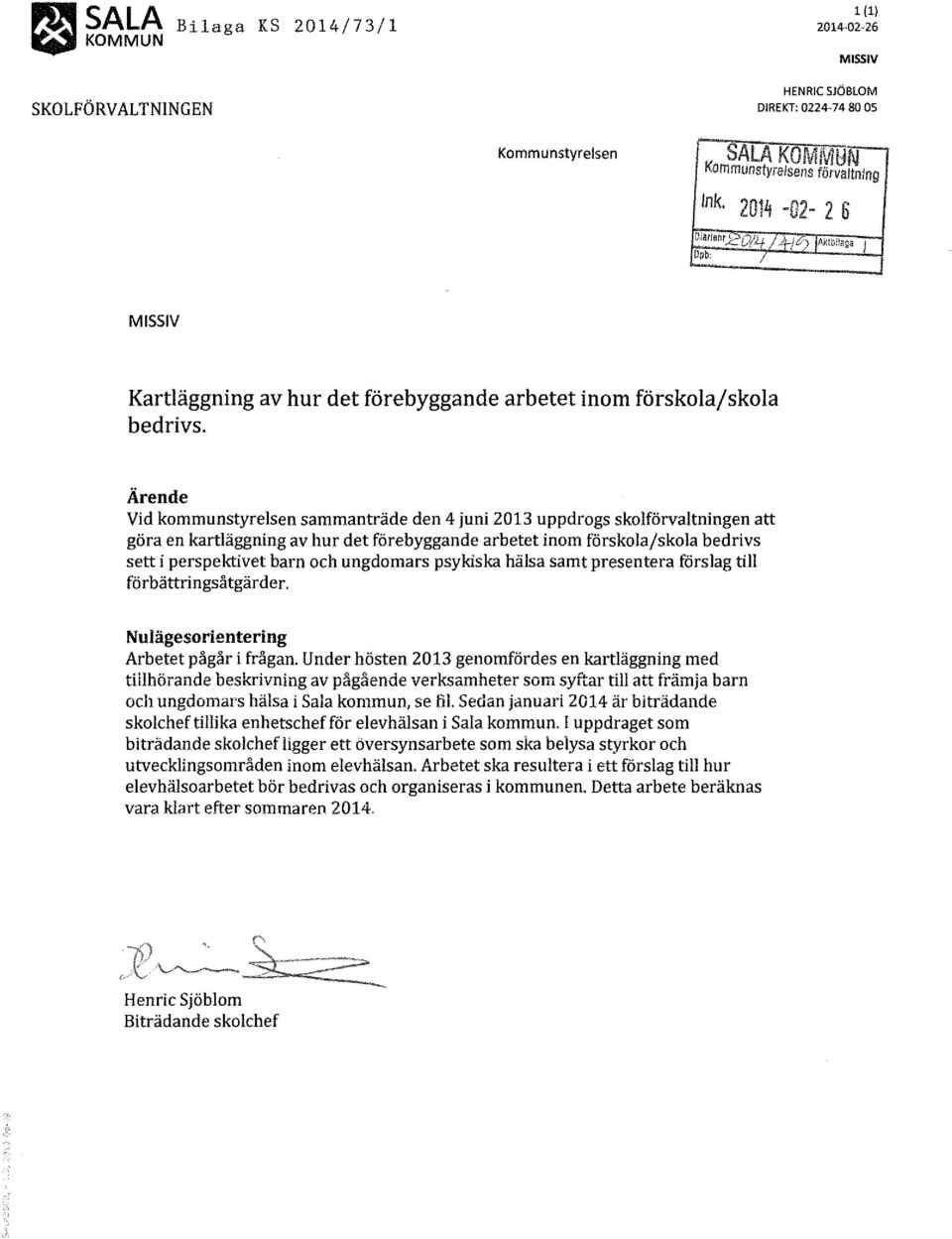 Ärende Vid kommunstyrelsen sammanträde den 4 juni 2013 uppdrogs skolförvaltningen att göra en kartläggning av hur det förehyggande arbetet inom förskola/skola bedrivs sett i perspektivet barn och
