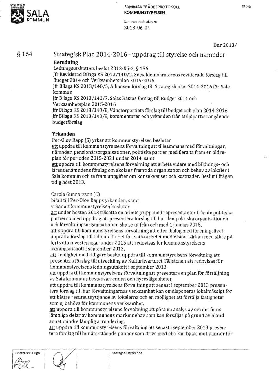 KS 2013/140/7, Salas Bästas förslag till Budget 2014 och Verksamhetsplan 2015-2016 Jfr Bilaga KS 2013/140/8, Vänsterpartiets förslag till budget och plan 2014-2016 jfr Bilaga KS 2013/140/9,