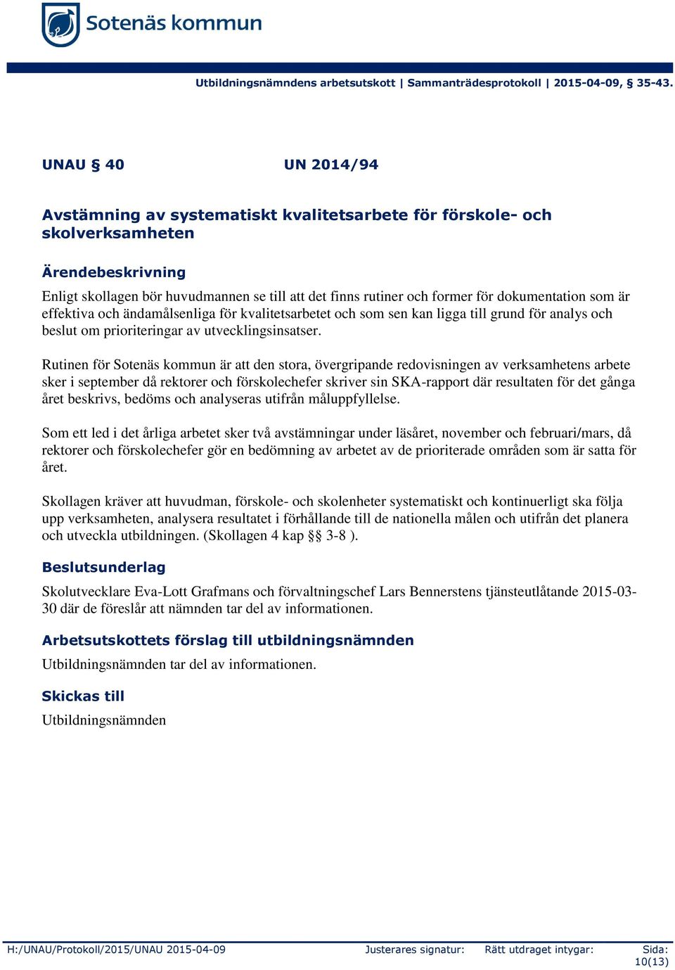 Rutinen för Sotenäs kommun är att den stora, övergripande redovisningen av verksamhetens arbete sker i september då rektorer och förskolechefer skriver sin SKA-rapport där resultaten för det gånga