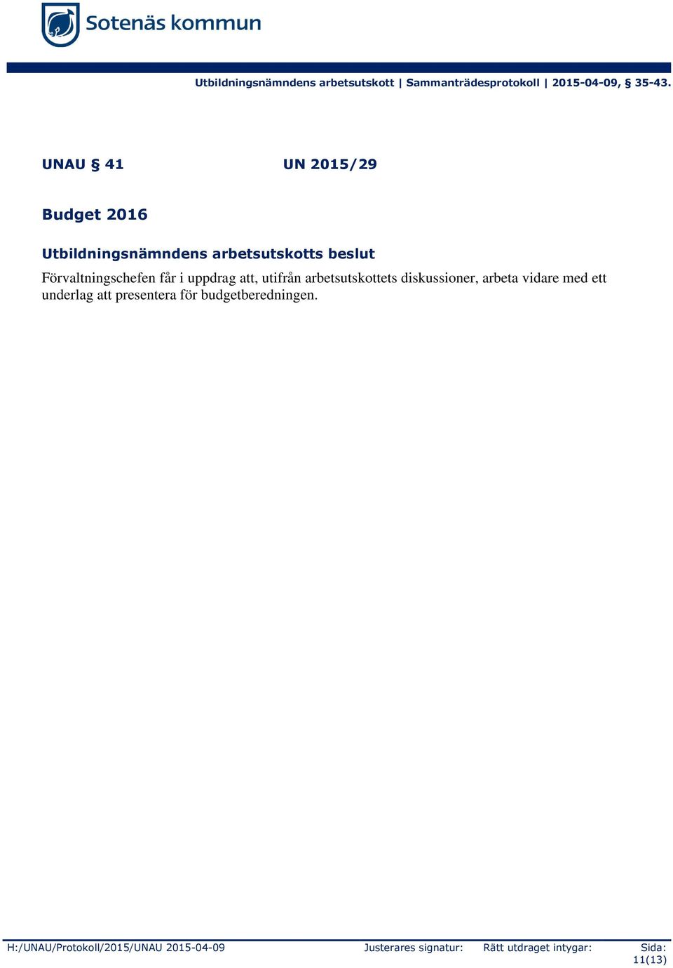 arbeta vidare med ett underlag att presentera för budgetberedningen.