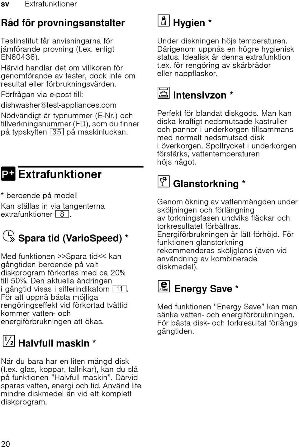 ) och tillverkningsnummer (FD), som du finner på typskylten 9J på maskinluckan. oneri 0 Extrafunktioner Ext * beroende på modell Kan ställas in via tangenterna extrafunktioner `.