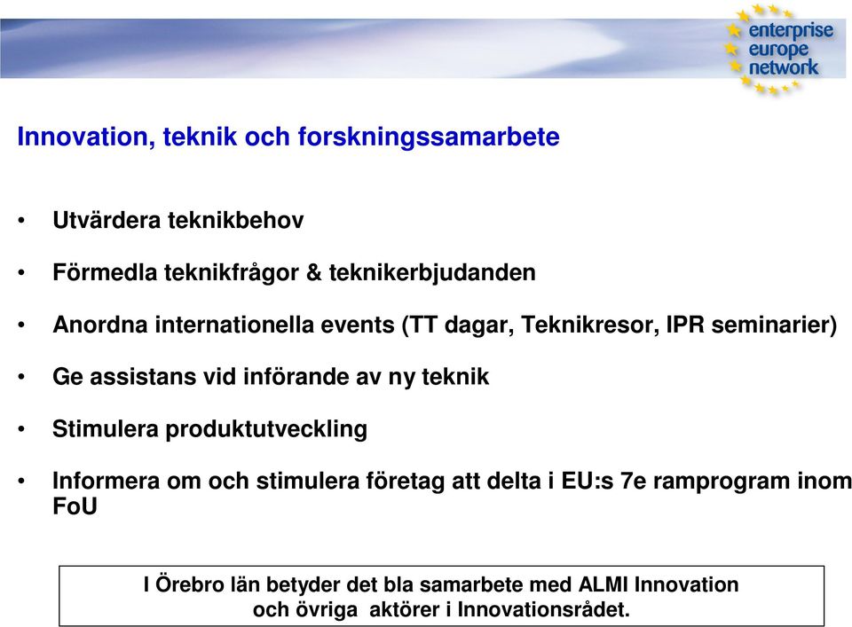 vid infфrande av ny teknik Stimulera produktutveckling Informera om och stimulera fфretag att delta i