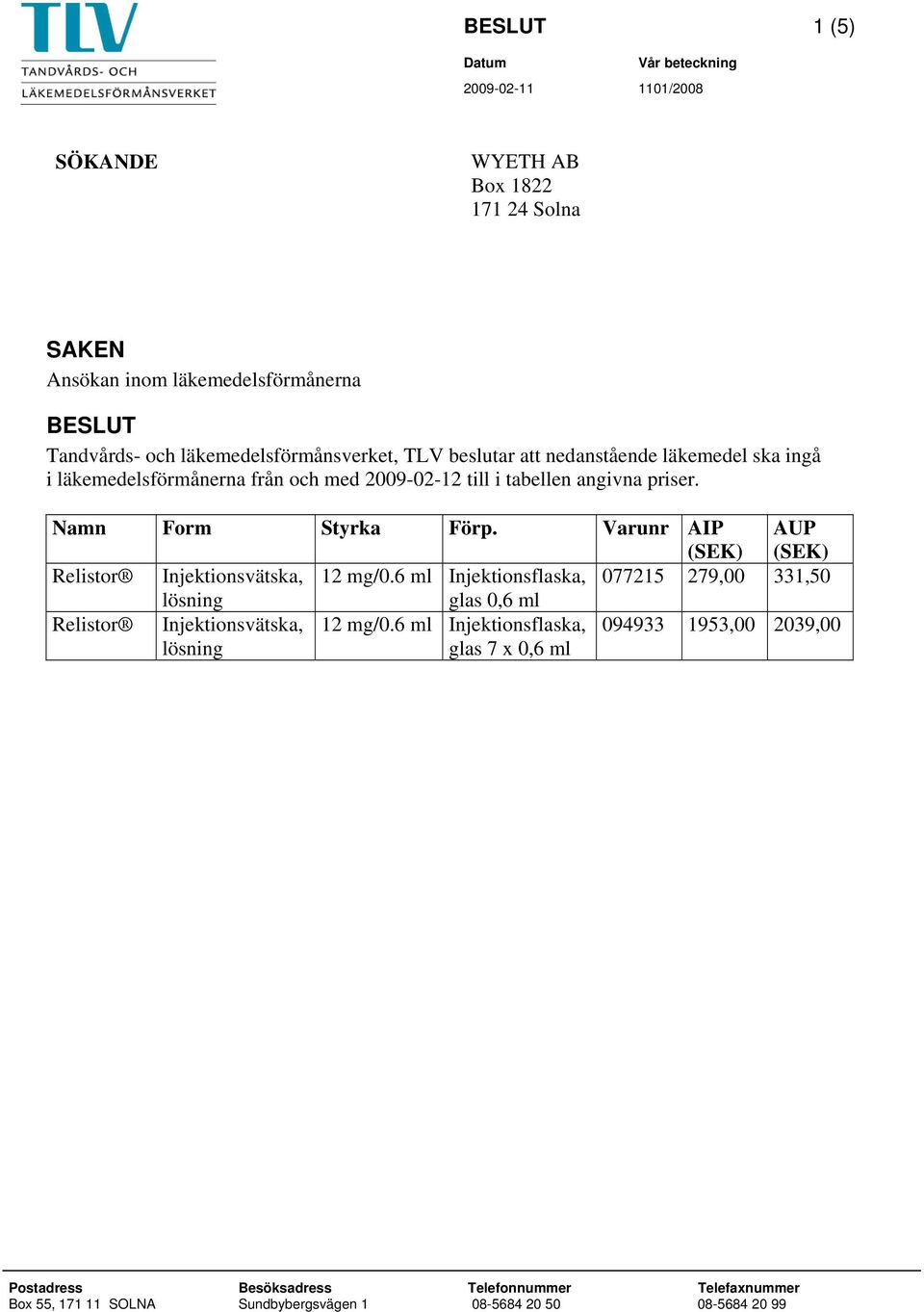 Namn Form Styrka Förp. Varunr AIP (SEK) AUP (SEK) Relistor Injektionsvätska, 12 mg/0.
