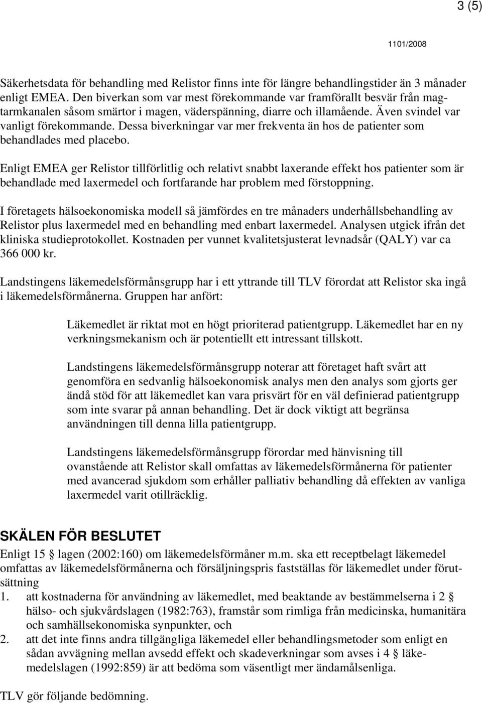 Dessa biverkningar var mer frekventa än hos de patienter som behandlades med placebo.