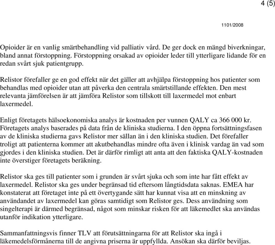 Relistor förefaller ge en god effekt när det gäller att avhjälpa förstoppning hos patienter som behandlas med opioider utan att påverka den centrala smärtstillande effekten.