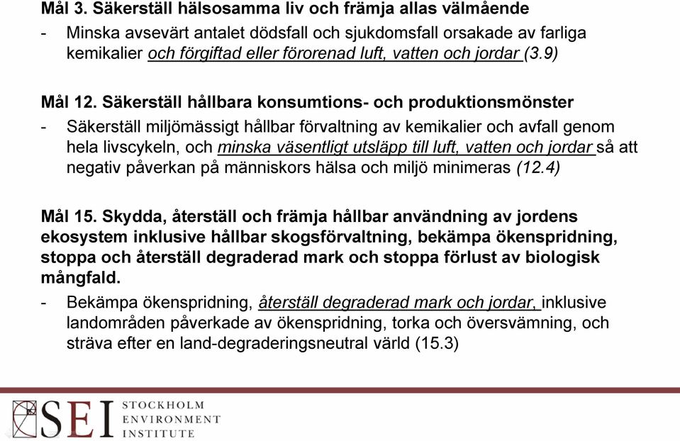 Säkerställ hållbara konsumtions- och produktionsmönster - Säkerställ miljömässigt hållbar förvaltning av kemikalier och avfall genom hela livscykeln, och minska väsentligt utsläpp till luft, vatten