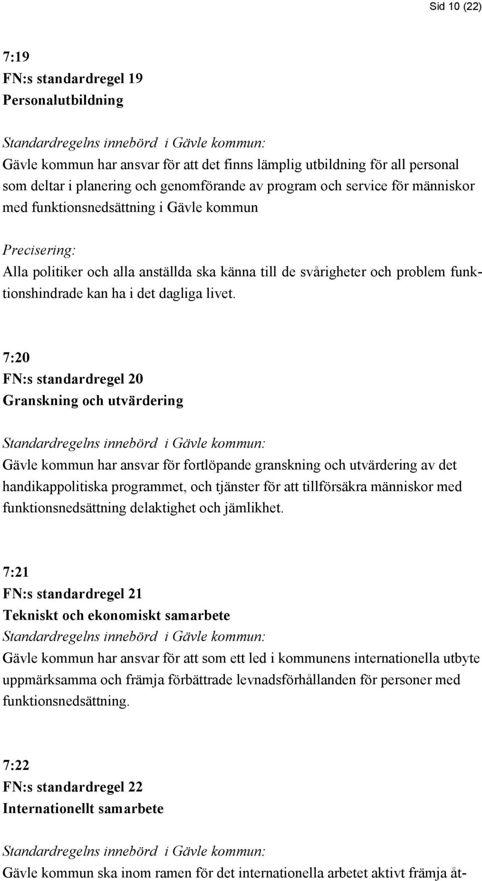 7:20 FN:s standardregel 20 Granskning och utvärdering Gävle kommun har ansvar för fortlöpande granskning och utvärdering av det handikappolitiska programmet, och tjänster för att tillförsäkra