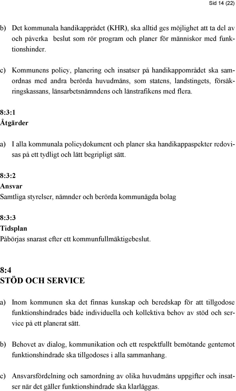 flera. 8:3:1 a) I alla kommunala policydokument och planer ska handikappaspekter redovisas på ett tydligt och lätt begripligt sätt.