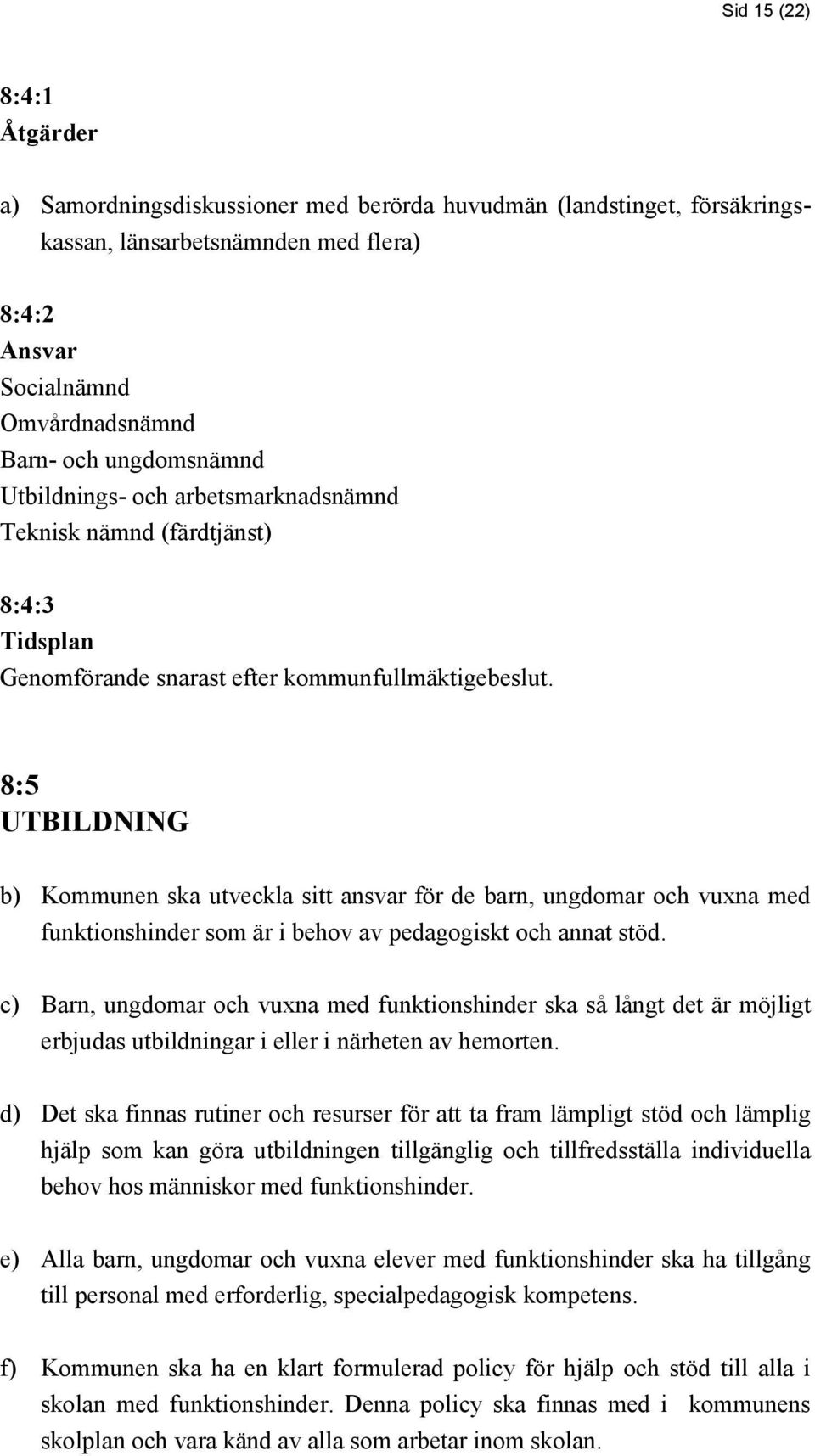 8:5 UTBILDNING b) Kommunen ska utveckla sitt ansvar för de barn, ungdomar och vuxna med funktionshinder som är i behov av pedagogiskt och annat stöd.